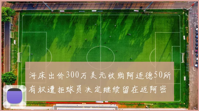 河床出价300万美元收购阿连德50所有权遭拒球员决定继续留在迈阿密